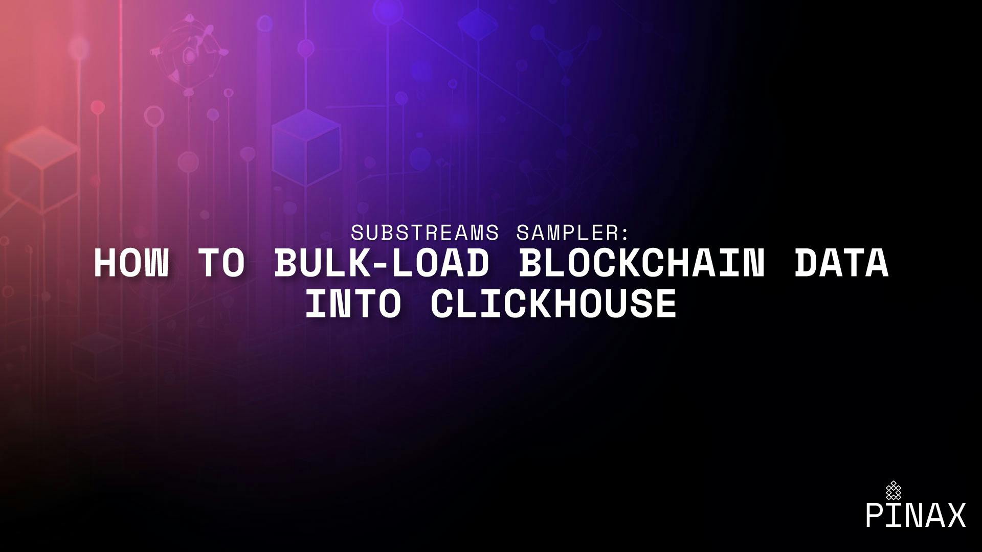 Substreams Sampler: How to Bulk-Load Blockchain Data into ClickHouse Banner